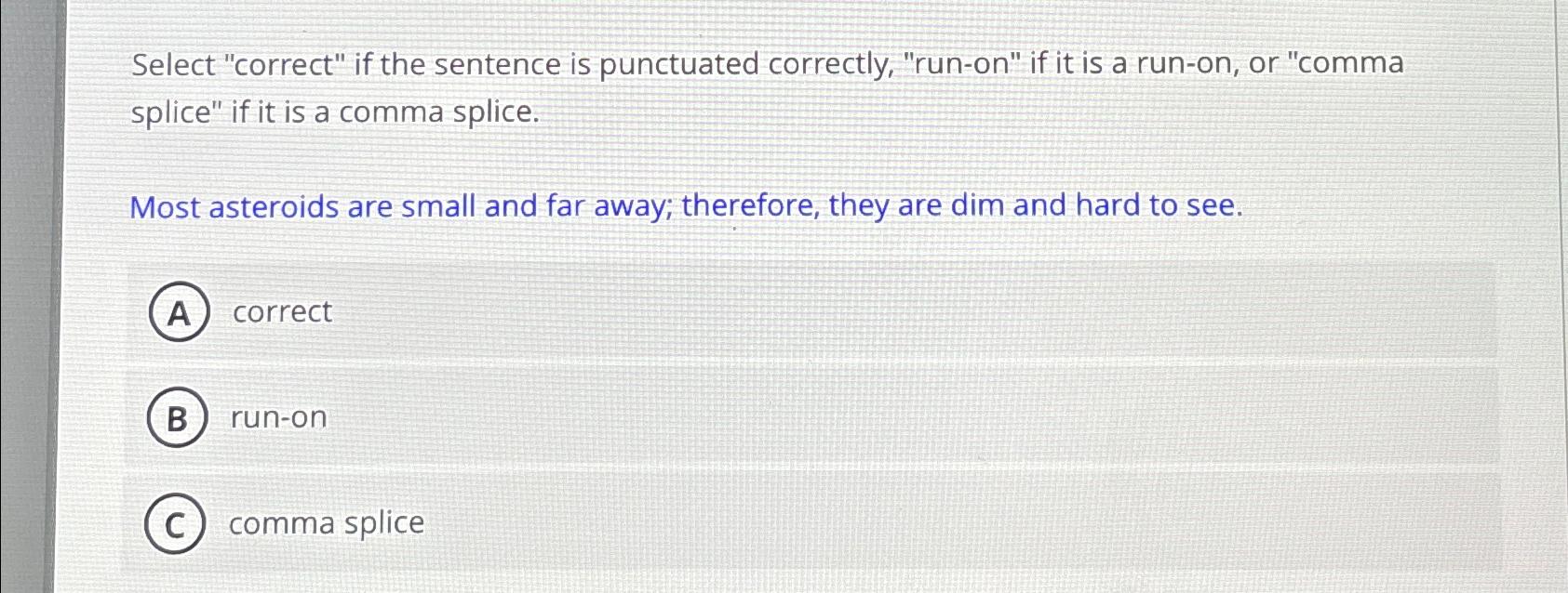  Select "correct" if the sentence is punctuated correctly, "run-on" if it