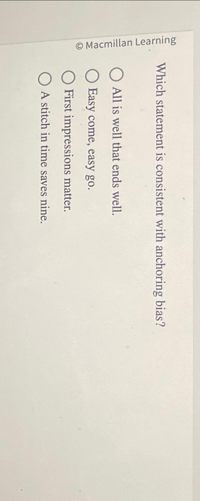  Which statement is consistent with anchoring bias? All is well that