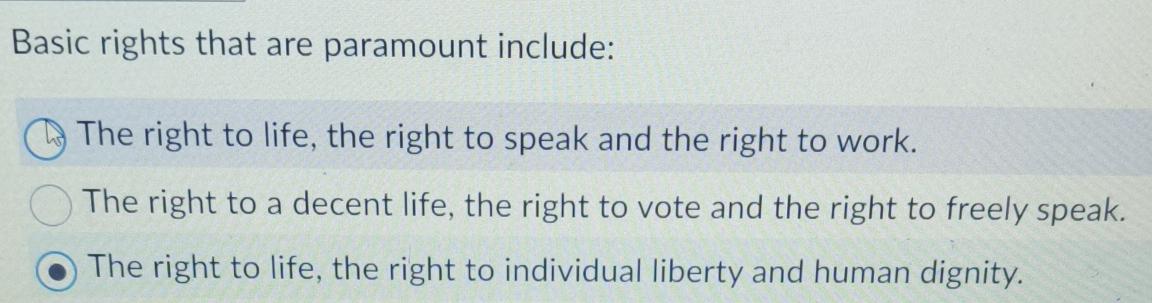  Basic rights that are paramount include: The right to life, the