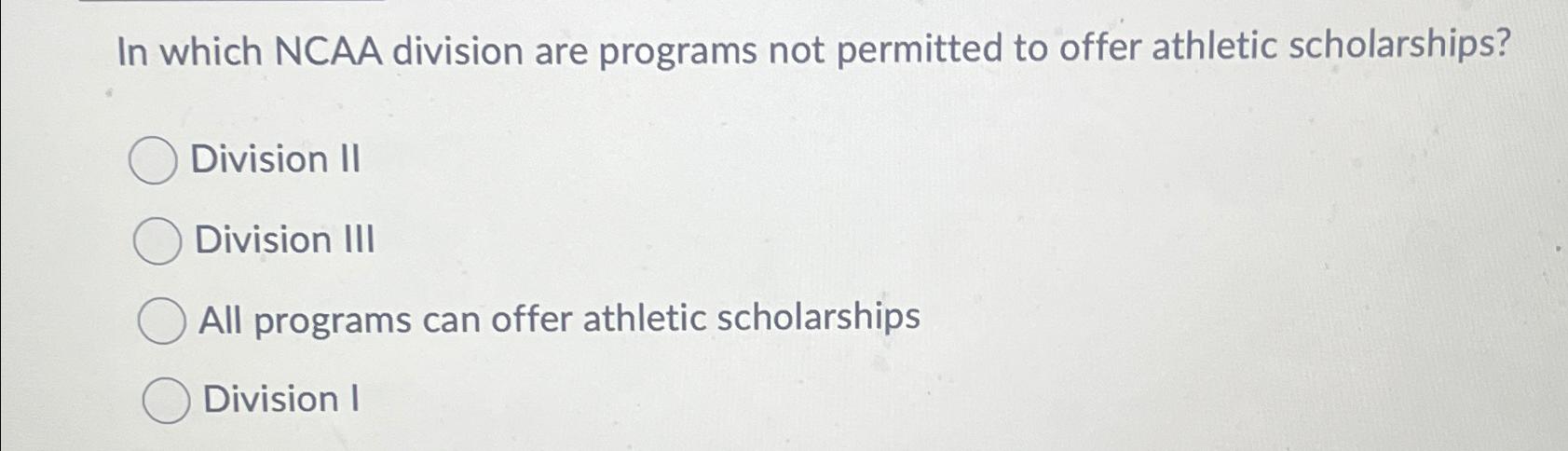  In which NCAA division are programs not permitted to offer athletic