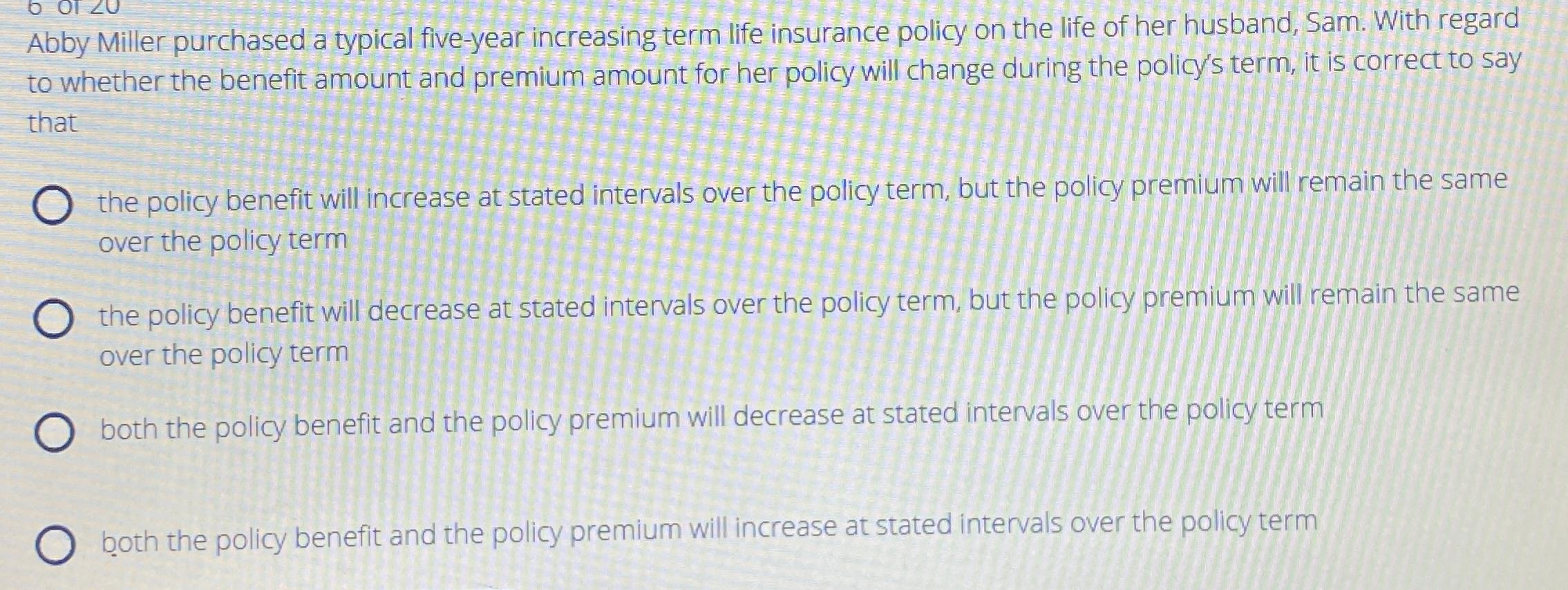  Abby Miller purchased a typical five-year increasing term life insurance policy