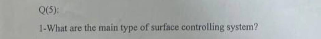  Q(5): 1-What are the main type of surface controlling system? 