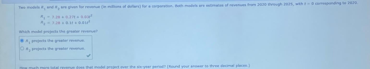  R1=7.28+0.27t+0.03t2 R2=7.28+0.1t+0.01t2 Which model projects the greater revenue? R1 projects the