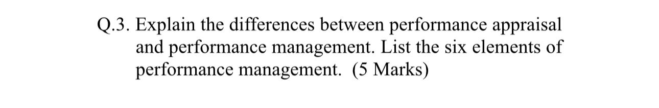 Q.3. Explain the differences between performance appraisal and performance management. List