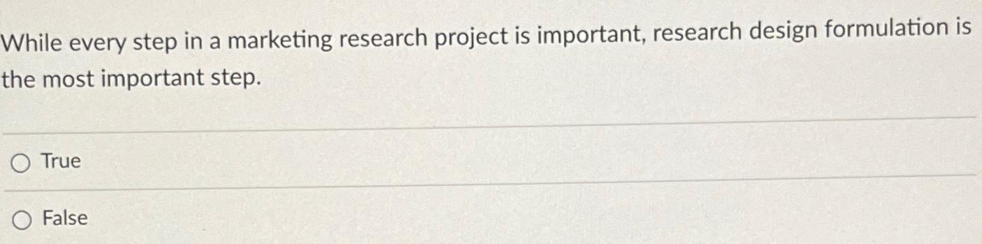  While every step in a marketing research project is important, research