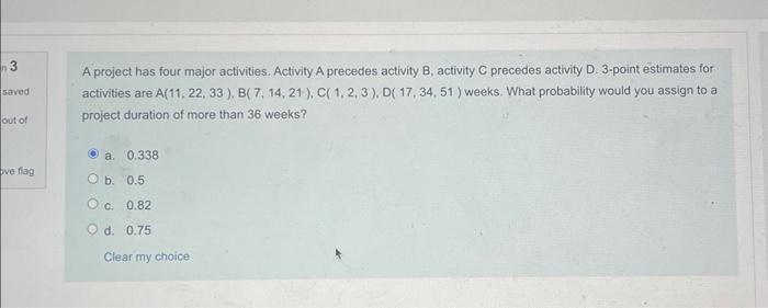  A project has four major activities. Activity A precedes activity B,