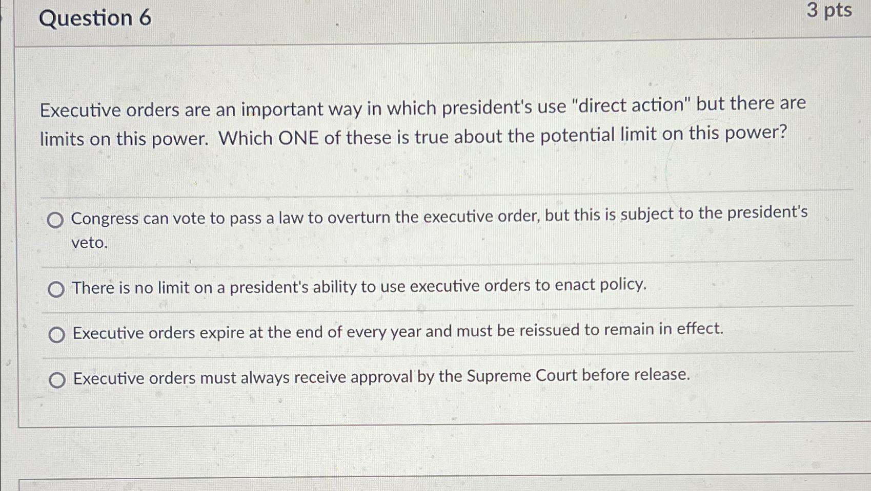 Question 6 3 pts Executive orders are an important way in