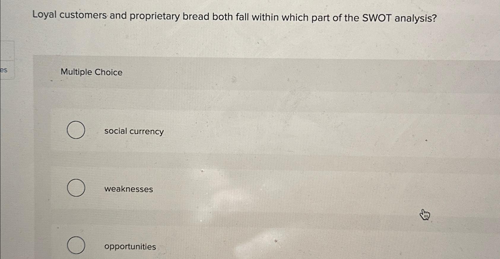  Loyal customers and proprietary bread both fall within which part of