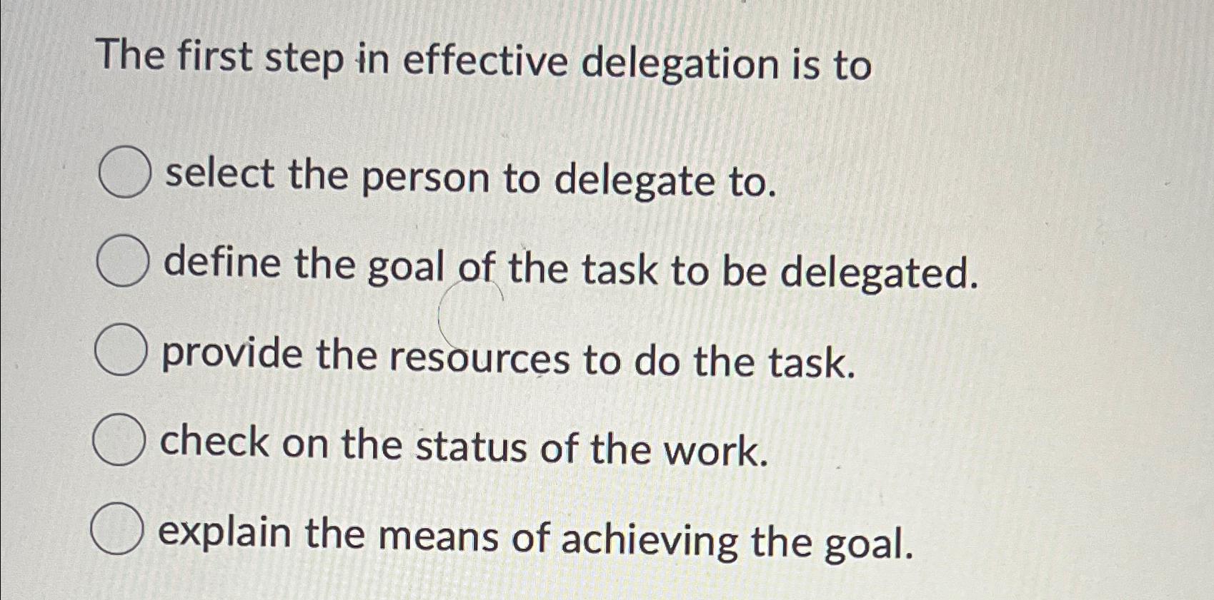  The first step in effective delegation is to select the person