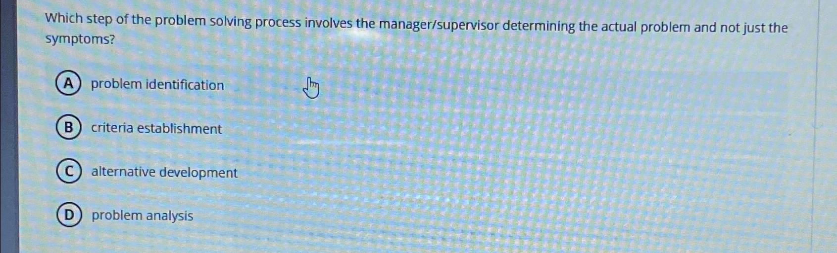  Which step of the problem solving process involves the manager/supervisor determining