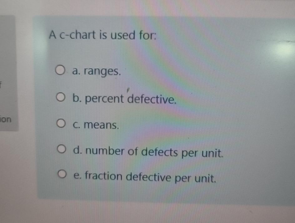  A c-chart is used for: a. ranges. b. percent defective. c.