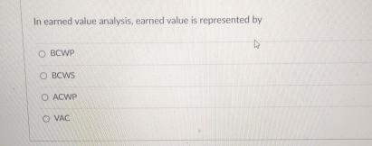  In earned value analysis, earned value is represented by BCWP BCWS
