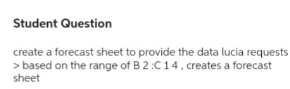  Student Question create a forecast sheet to provide the data lucia