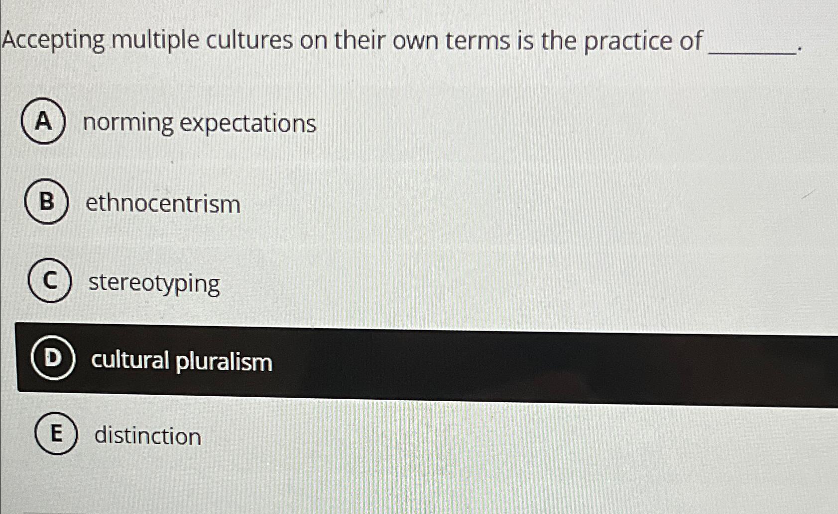  Accepting multiple cultures on their own terms is the practice of
