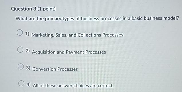  Question 3(1 point) What are the primary types of business processes