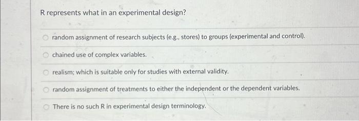  R represents what in an experimental design? random assignment of research