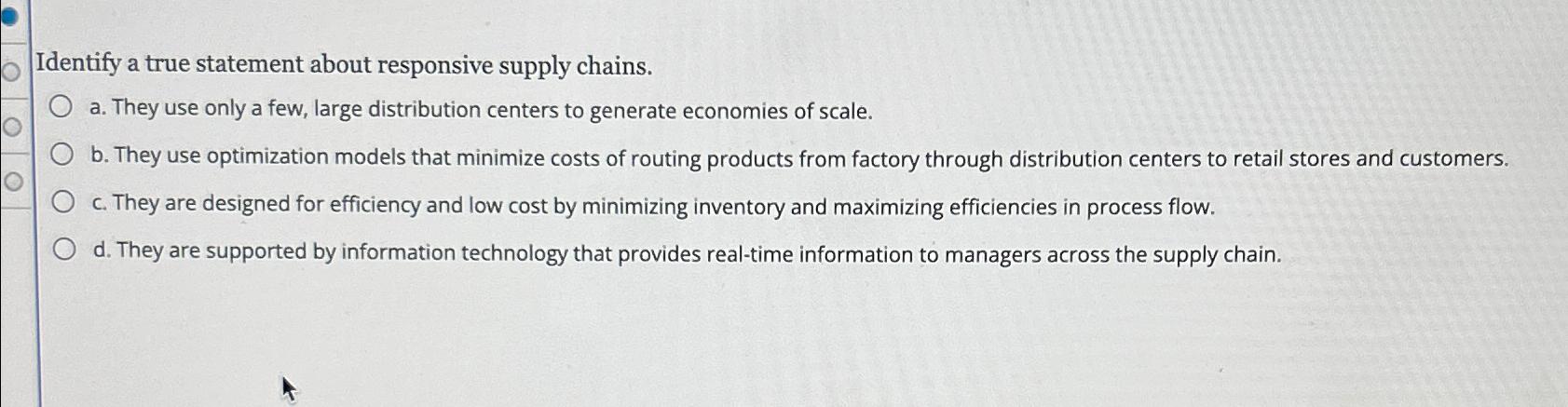  Identify a true statement about responsive supply chains. a. They use