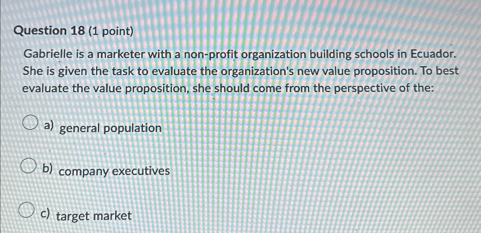  Question 18(1 point) Gabrielle is a marketer with a non-profit organization