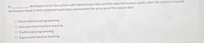  developers train the system with labeled input data and the expected