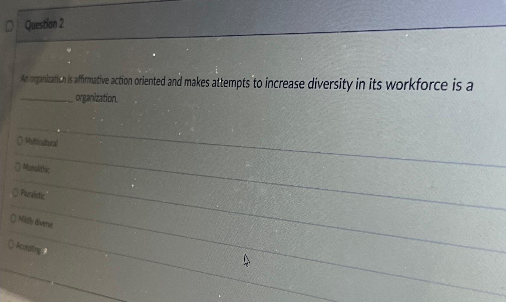  Question 2 An organzation is affrmative action oriented and makes attempts