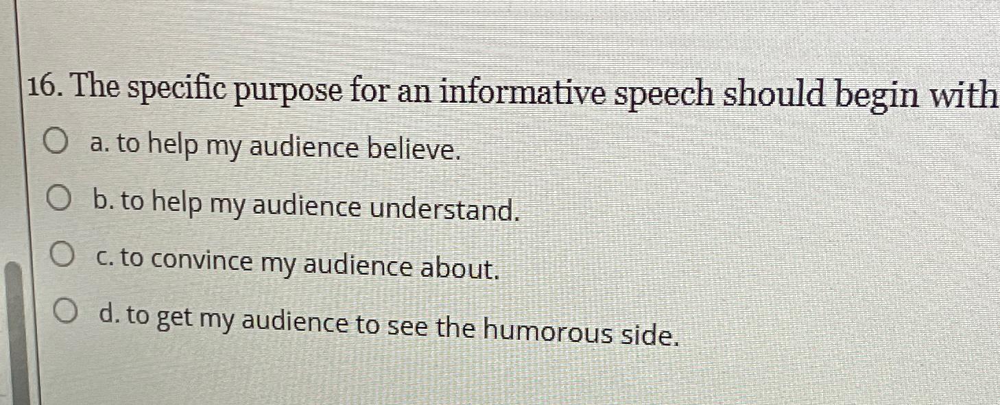  The specific purpose for an informative speech should begin with a.
