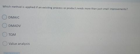  Which method is applied if an existing process or product needs