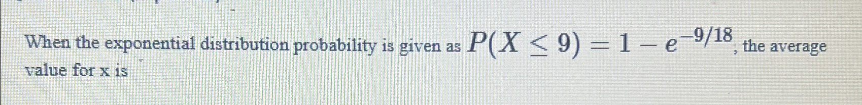  When the exponential distribution probability is given as P(x9)=1-e-918, the average