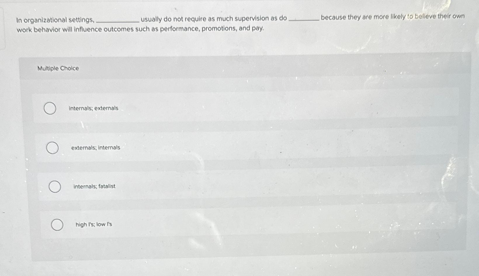 In organizational settings, sually do not require as much supervision as