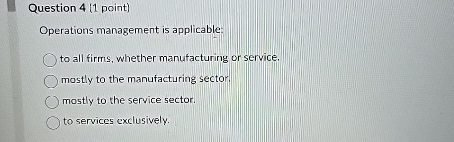  Question 4(1 point) Operations management is applicable: to all firms, whether