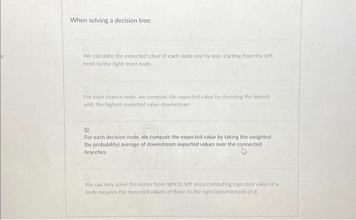  When solving a decision tree: (Select all that apply) We calculate