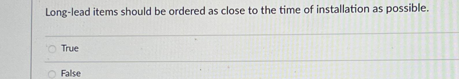 Long-lead items should be ordered as close to the time of