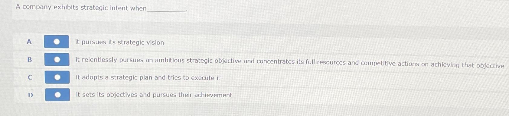  A company exhibits strategic intent when _____. A it pursues its