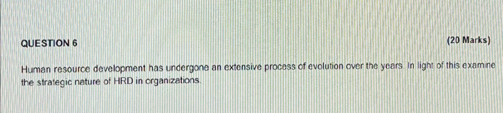  QUESTION 6 (20 Marks) Human resource development has undergone an extensive