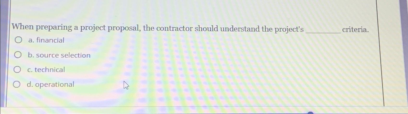  When preparing a project proposal, the contractor should understand the project's