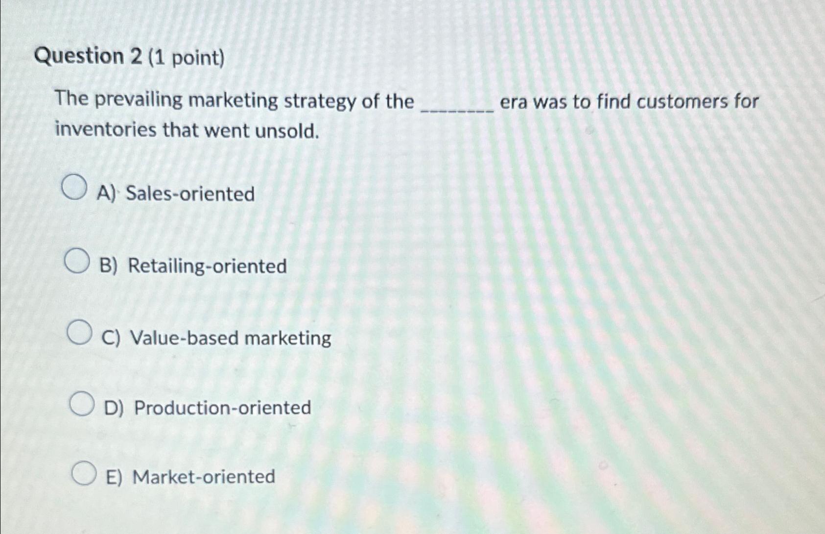  Question 2(1 point) The prevailing marketing strategy of the era was