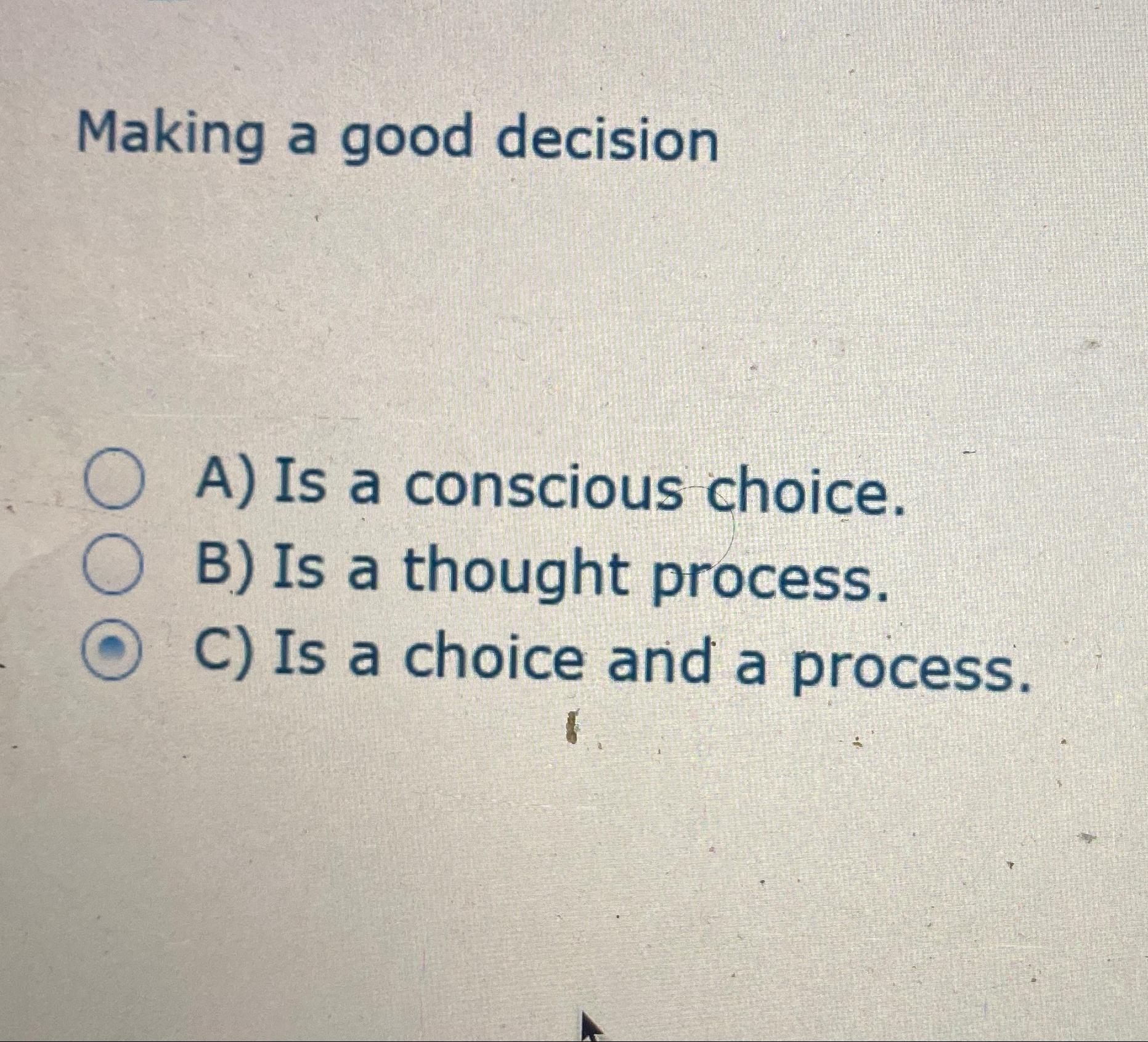  Making a good decision A) Is a conscious choice. B) Is