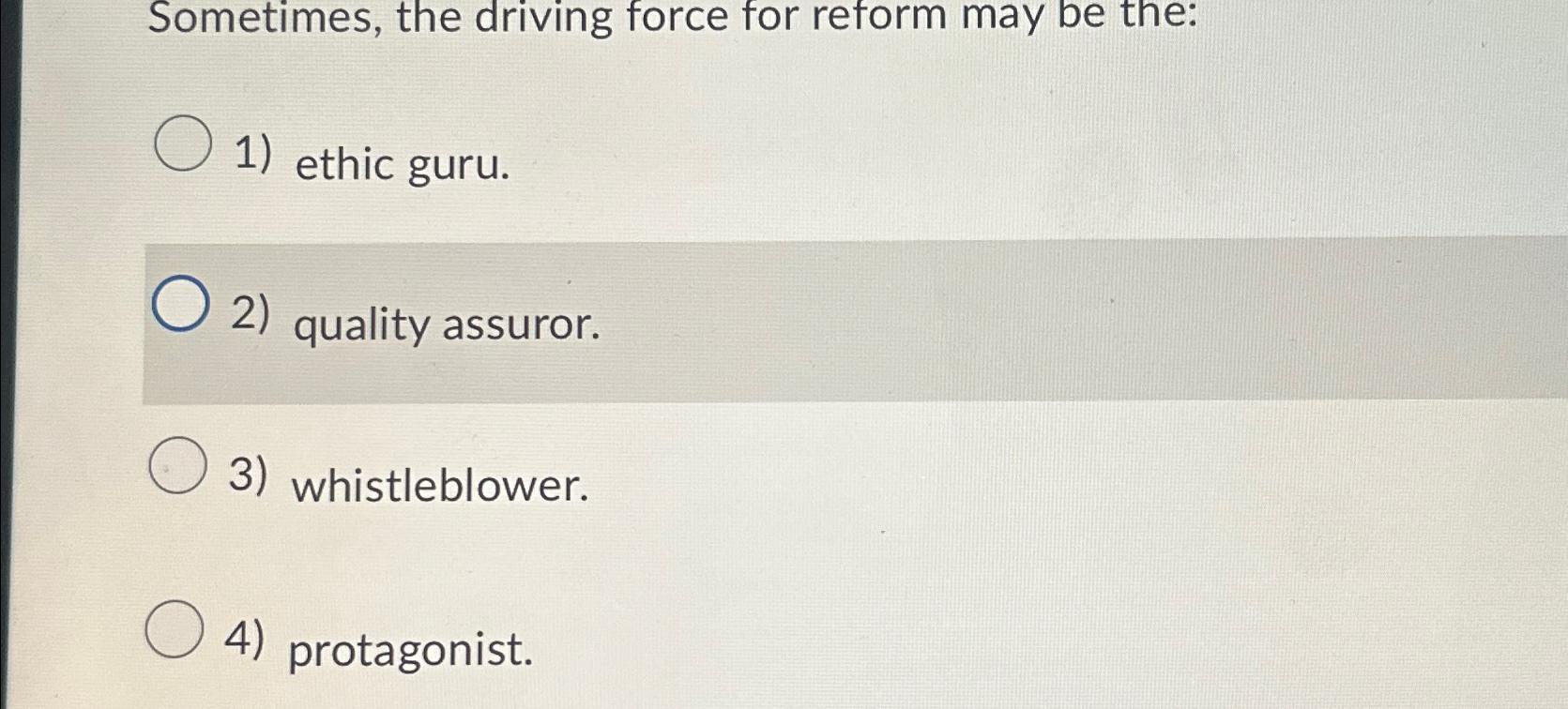  Sometimes, the driving force for reform may be the: ethic guru.