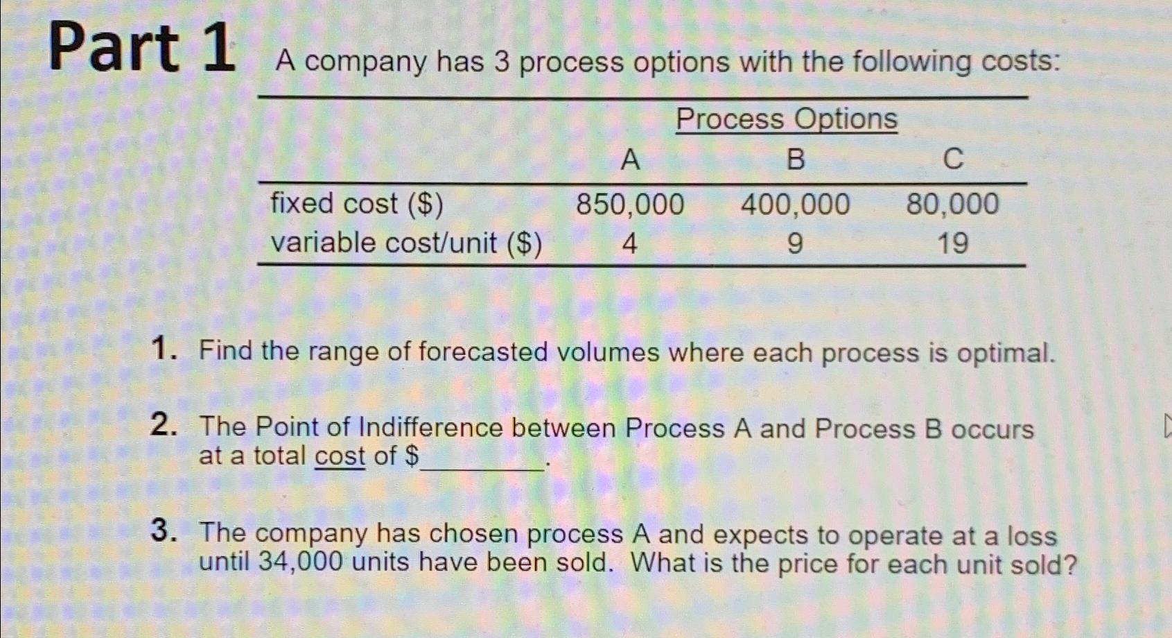  Part 1 A company has 3 process options with the following