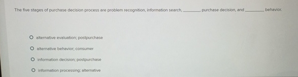  The five stages of purchase decision process are problem recognition, information