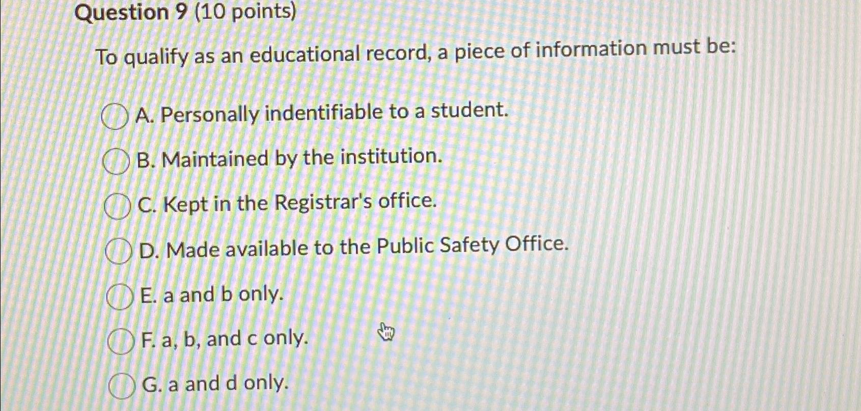  Question 9(10 points) To qualify as an educational record, a piece