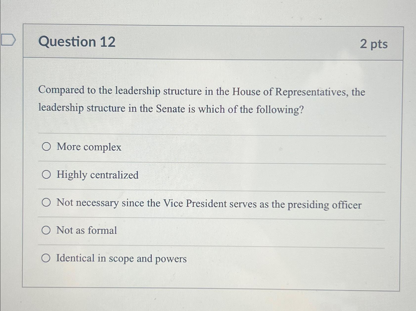  Question 12 2pts Compared to the leadership structure in the House