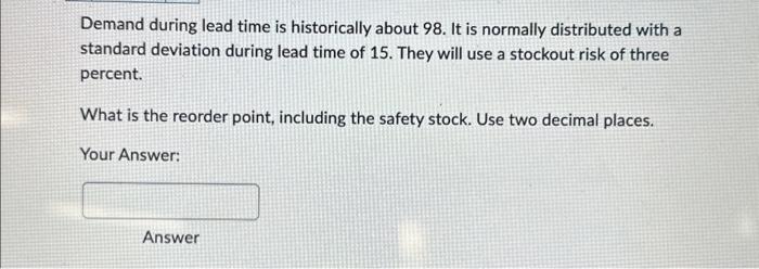  Demand during lead time is historically about 98 . It is