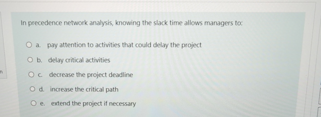  In precedence network analysis, knowing the slack time allows managers to: