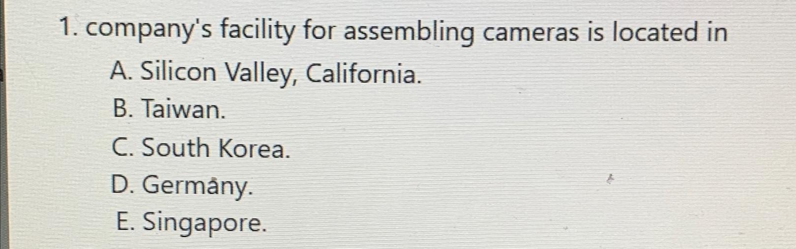  company's facility for assembling cameras is located in A. Silicon Valley,