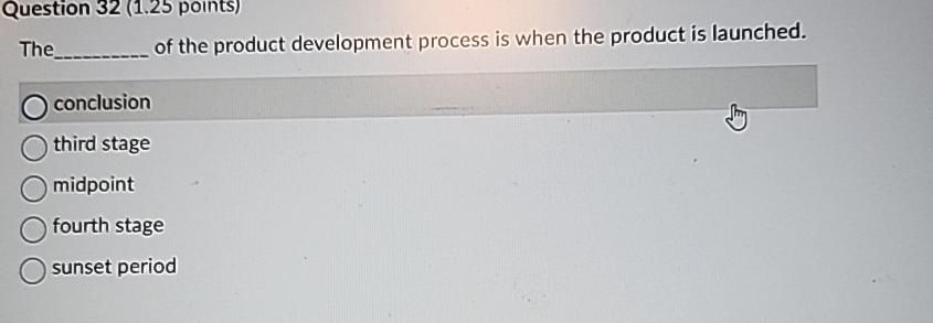  Question 32(1.25 points) The of the product development process is when
