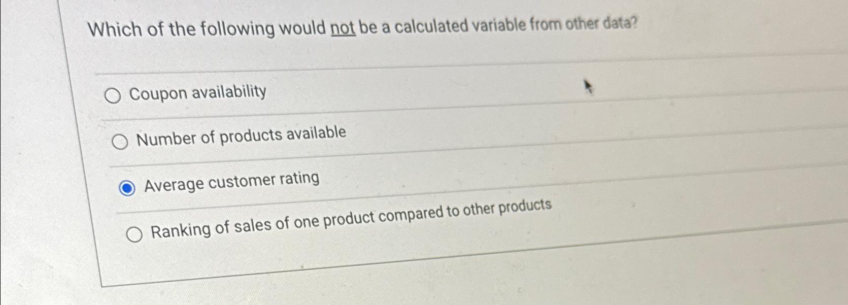  Which of the following would not be a calculated variable from