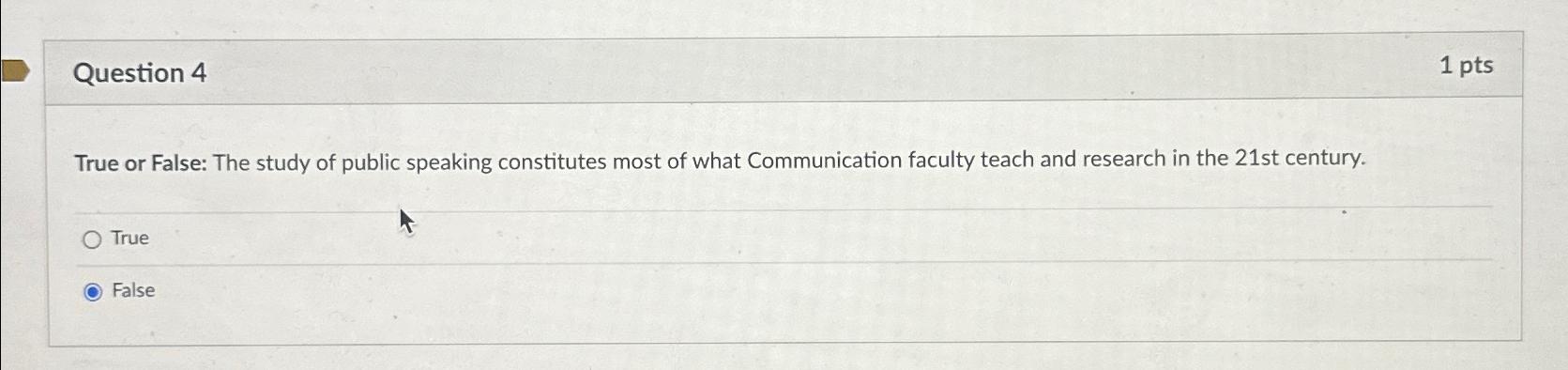  Question 4 1pts True or False: The study of public speaking