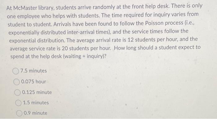  At McMaster library, students arrive randomly at the front help desk.