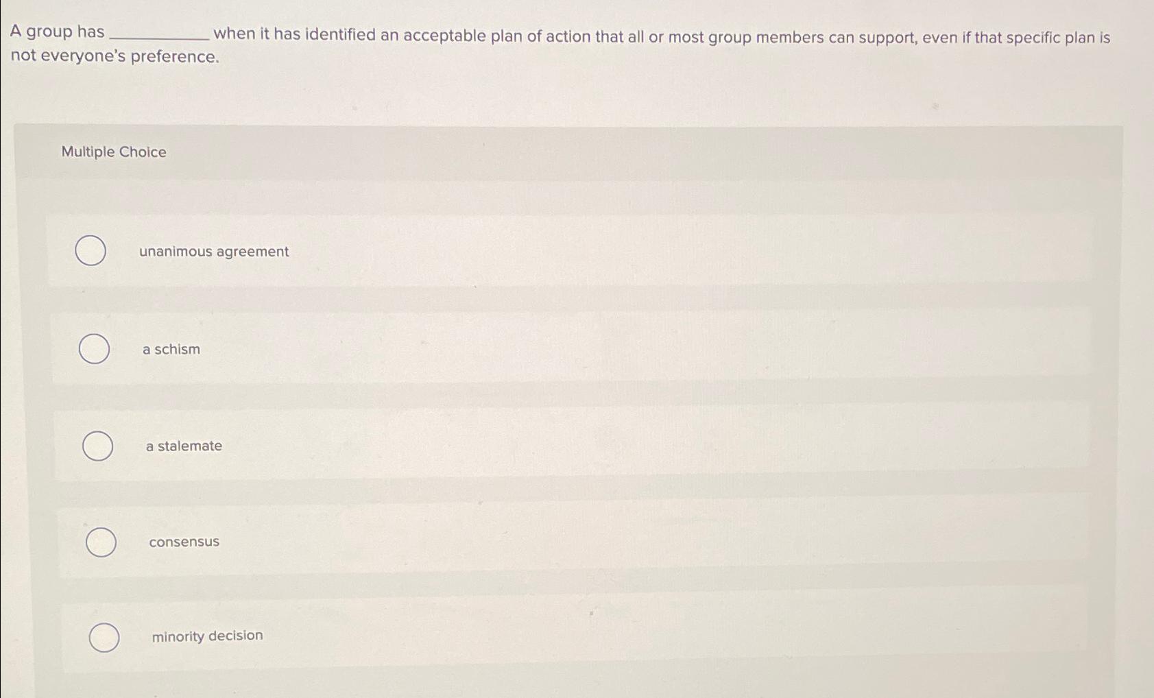  A group has when it has identified an acceptable plan of