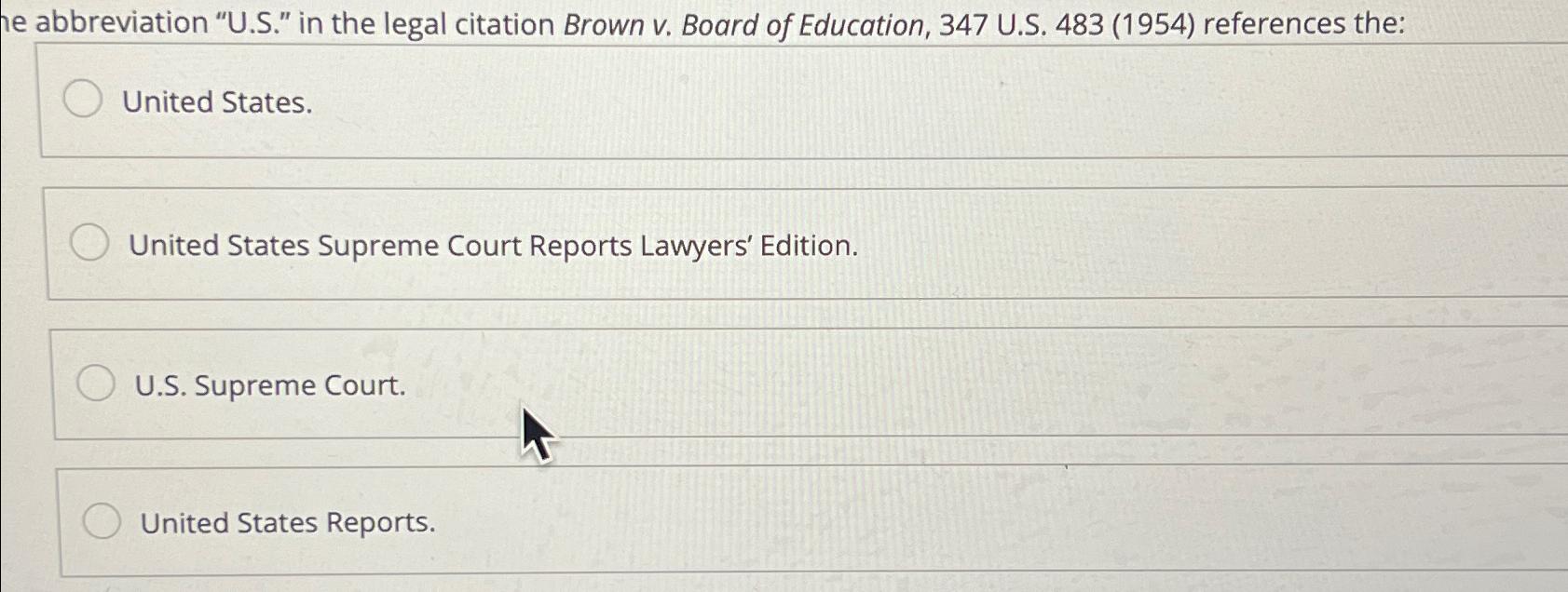  he abbreviation "U.S." in the legal citation Brown v. Board of